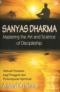 Sanyas dharma : mastering the art and science of discipleship sebuah panduan bagi penggiat dan perkumpulan spiritual