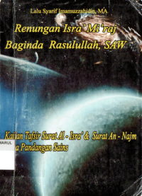 Renungan isra' miraj baginda Rasulullah saw : kajian tafsir surat al-isra' & surat an-najm serta pandangan sains