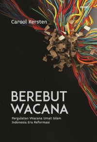 Berebut wacana : pergulatan wacana umat islam indonesia era reformasi