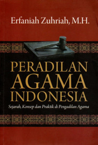 Peradilan agama indonesia : sejarah, konsep dan praktik di pengadilan agama