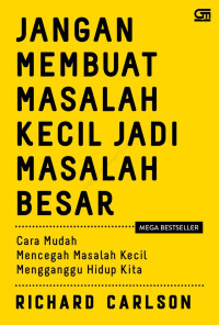 Jangan membuat masalah kecil jadi masalah besar : cara mudah mencegah masalah kecil mengganggu hidup kita