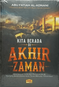 Kita berada di akhir zaman : menyingkap nubuat Rasulullah tentang akhir zaman yang telah menjadi kenyataan