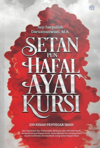 Setan pun hafal ayat kursi : 100 kisah penyegar iman (dari Rasulullah dan Ulama Salaf, dihimpun dari 150 kitab klasik, menguak yang jarang tersimak, menyadarkan dan menyegarkan ; mudah membekas dan membuat orang sadar dengan lekas)