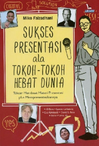 Sukses presentasi ala tokoh-tokoh hebat dunia : tokcer membuat materi presentasi plus mempresentasikannya