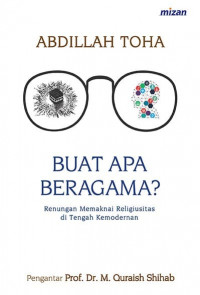 Buat apa beragama? : renungan memaknai religiusitas di tengah kemodernan