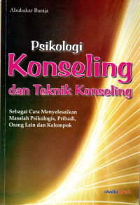 Psikologi konseling dan teknik konseling : sebagai cara menyelesaikan masalah psikologis, pribadi, orang lain dan kelompok