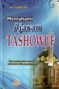 Image of Memahami ajaran tashowuf : upaya menciptakan insan bertaqwa, melalui hakekat hidup yang sebenarnya