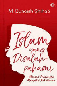 Islam yang disalahpahami : menepis prasangka, mengikis kekeliruan