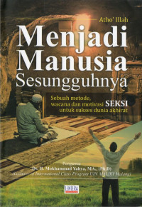menjadi manusia sesungguhnya : sebuah metode, wacana, dan motivasi seksi untuk sukses dunia akhirat