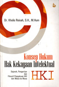 Konsep hukum hak kekayaan intelektual : sejarah, pengertian dan filosofi pengakuan HKI dari masa ke masa