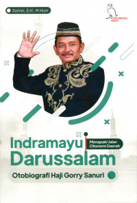 Indramayu darussalam : otobiografi Haji Gorry Sanuri : menapaki jalan otonomi daerah