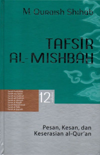 Tafsir al-mishbah volume 12 : pesan, kesan, dan keserasian al-qur'an