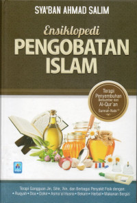 Ensiklopedia pengobatan islam : terapi penyembuhan bersumber dari al-qur'an & sunnah nabi saw