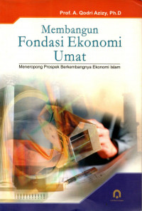 Membangun fondasi ekonomi umat : meneropong prospek perkembangan ekonomi islam