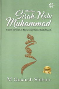 Membaca sirah Nabi Muhammad SAW dalam sorotan al-qur'an dan hadis-hadis shahih
