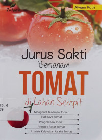 Jurus sakti bertanam tomat di lahan sempit : mengenal tanaman tomat, budidaya tomat, pengolahan tomat, prospek pasar tomat, analisis kelayakan usaha tomat?