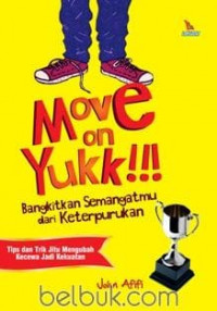 Move on yukk!!! : bangkitkan semangatmu dari keterpurukan