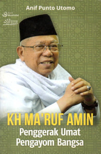 KH Ma'ruf Amin : penggerak umat pengayom bangsa