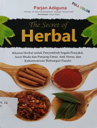 The secret herbal : khasiat herbal untuk penyembuh penyakit, awet muda dan panjang umur, anti stress dan keharmonisan pasutri