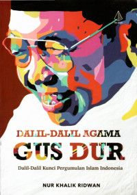 Dalil-dalil agama Gus Dur : dalil-dalil kunci pergumulan islam indonesia