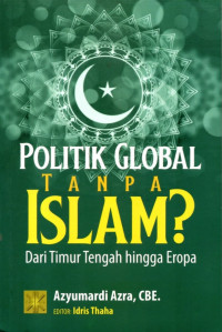 Politik global tanpa islam? : dari Timur Tengah hingga Eropa