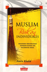 Muslim bukan individualis : bagaimana menumbuhkan kepekaan nurani dan solidaritas sosial