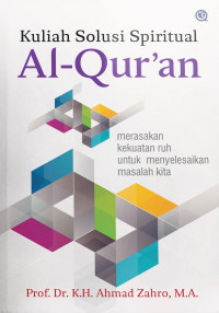 Kuliah solusi spiritual al-qur'an : merasakan kekuatan ruh untuk menyelesaikan masalah kita